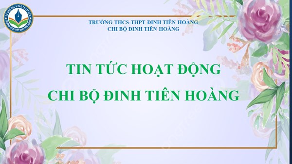 Tin tức hoạt động Chi bộ Đinh Tiên Hoàng 2023-2024