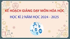 Kế hoạch giảng dạy môn Hóa học kì 2 năm học 2024 - 2025