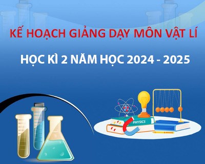 Kế hoạch giảng dạy môn Vật Lí học kì 2 năm học 2024 - 2025