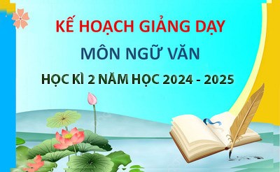 Kế hoạch giảng dạy môn Ngữ Văn học kì 2 năm học 2024 - 2025
