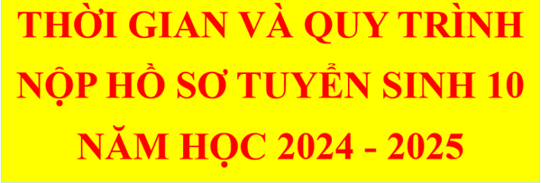 Thời gian và quy trình nộp hồ sơ lớp 10 năm học 2024 - 2025