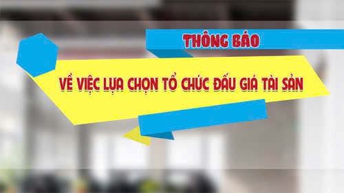 Thông báo: Về việc lựa chọn tổ chức đấu giá tài sản