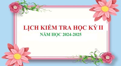Lịch kiểm tra cuối học kỳ II – Khối 10 + 11 + 12. Năm học: 2024 - 2025
