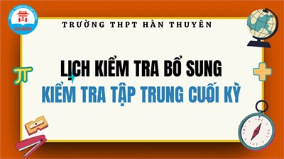 Lịch kiểm tra, đánh giá bổ sung cuối kỳ II khối 10 & khối 11_ HỌC KỲ II (đính kèm danh sách học sinh)