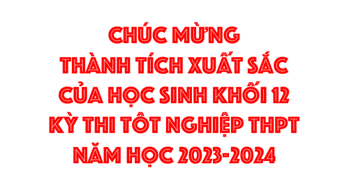 Nhiệt liệt chúc mừng thành tích xuất sắc của học sinh khối 12 - năm học 2023-2024