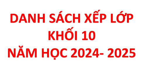 Danh sách xếp lớp khối 10 - năm học 2024-2025