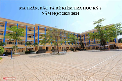 Ma trận, đặc tả đề kiểm tra học kỳ 2 năm học 2023 - 2024
