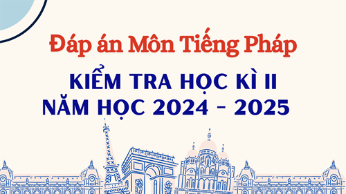 Đáp án Môn Tiếng Pháp Học kỳ II Năm học 2024 - 2025