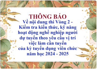 Thông báo về nội dung thi Vòng 2 - Kiểm tra kiến thức, kỹ năng hoạt động nghề nghiệp người dự tuyển theo yêu cầu vị trí việc làm cần tuyển của kỳ tuyển dụng viên chức năm học 2024 - 2025
