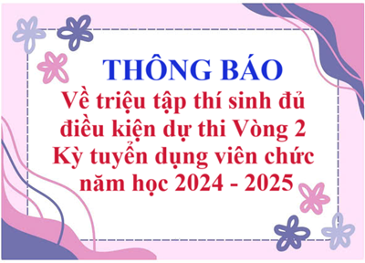 Thông báo về triệu tập thí sinh đủ điều kiện dự thi vòng 2 kỳ tuyển dụng viên chức năm học 2024 - 2025