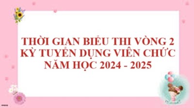 Thời gian biểu thi vòng 2 kỳ tuyển dụng viên chức năm học 2024 - 2025