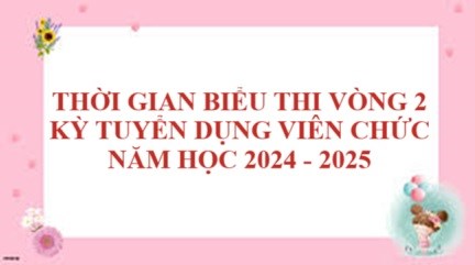 Thời gian biểu thi vòng 2 kỳ tuyển dụng viên chức năm học 2024 - 2025