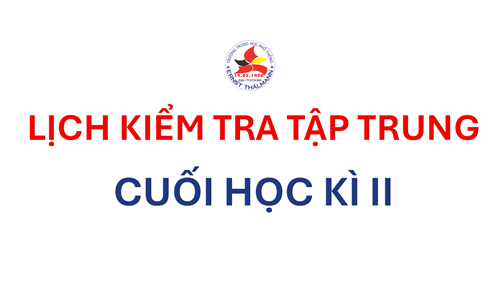 Lịch kiểm tra tập trung - Cuối học kì II - Năm học 2024 - 2025