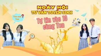 Ngày hội  TỰ TIN VÀO 10 CÙNG TEN  - Định hướng tương lai cho teen 9!