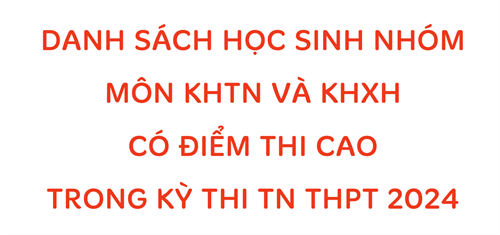 Danh sách học sinh nhóm KHTN và KHXH đạt điểm cao trong kỳ thi TN THPT 2024
