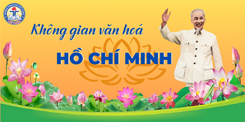 Học Tập Trong Không Gian Văn Hóa Hồ Chí Minh – Hành Trình Nuôi Dưỡng Tâm Hồn và Trí Tuệ
