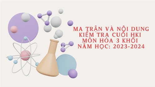 Ma trận và nội dung kiểm tra cuối học kỳ 1 môn hóa 3 khối.