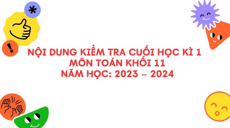 Nội dung ôn tập kiểm tra cuối HKI môn Toán khối 11 năm học 2023-2024