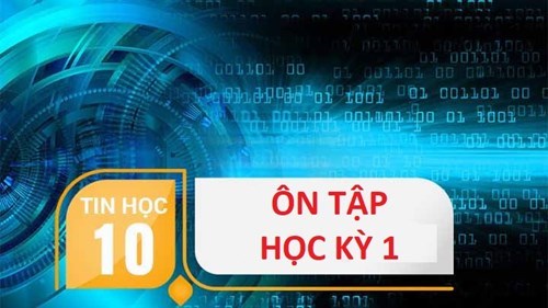 Nội dung ôn tập cuối kỳ học kỳ i môn: tin học, lớp 10