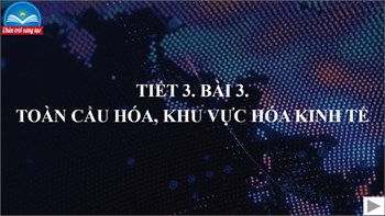 Bài 3. TOÀN CẦU HÓA, KHU VỰC HÓA KINH TẾ