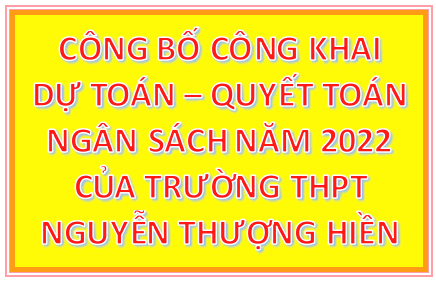 Công Bố Công Khai Dự Toán -Quyết Toán Ngân Sách Năm 2022 Của Trường THPT Nguyễn Thượng Hiền