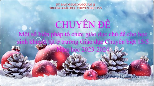 Chuyên đề : Một số biện pháp tổ chức giáo dục chủ đề cho học sinh khuyết tật ở trường Giáo dục Chuyên biệt 15/5 Năm học 2023-2024