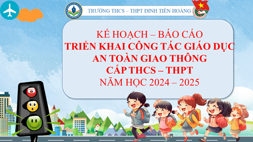 Kế hoạch - Báo cáo Triển khai công tác giáo dục an toàn giao thông cấp THCS - THPT năm học 2024 - 2025