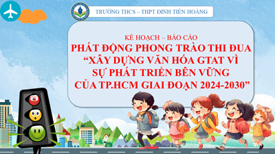 Kế hoạch - Báo cáo: Phát động phong trào thi đua Xây dựng văn hóa giao thông an toàn vì sự nghiệp phát triển bền vững của TP.HCM giai đoạn 2024-2030 trong các cơ sở giáo dục trên địa bàn TP.HCM