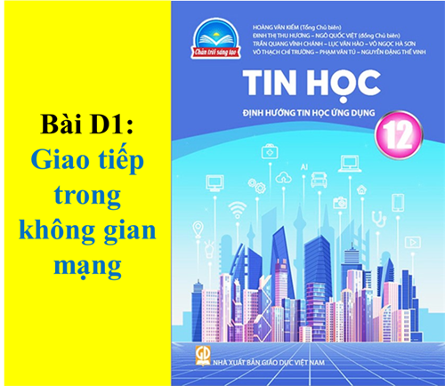 Lớp 12 - Chủ đề D - Bài D1: Giao tiếp trong không gian mạng