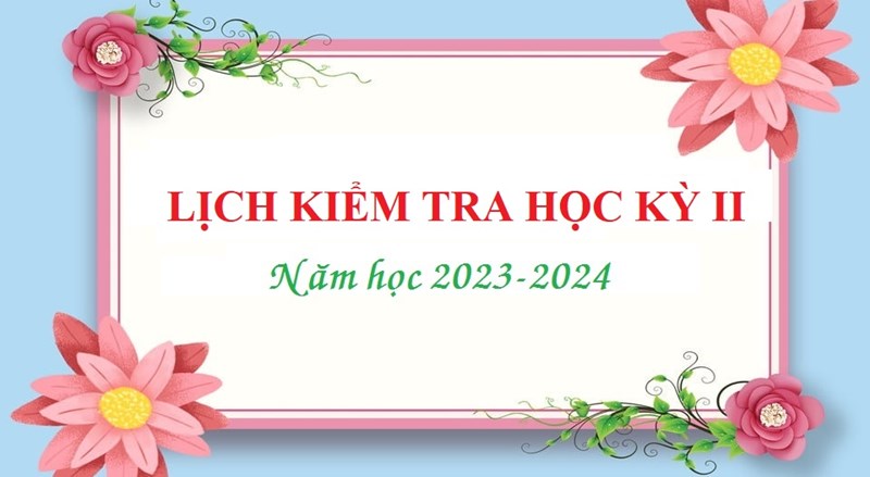 Lịch kiểm tra cuối học kỳ II Khối 10+11+12. Năm học 2023-2024