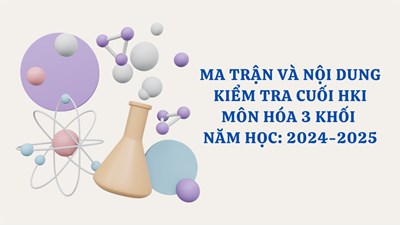 Ma trận và nội dung kiểm tra cuối học kỳ 1 môn hóa 3 khối năm học 2024-2025