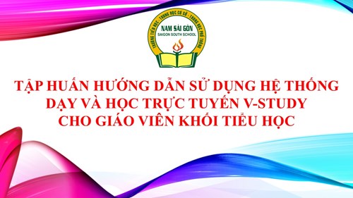 Tập huấn hướng dẫn sử dụng hệ thống dạy và học trực tuyến V-Study cho giáo viên khối Tiểu học