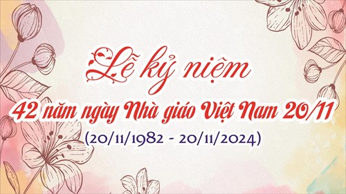 Lễ kỷ niệm 42 năm ngày Nhà giáo Việt Nam (20/11/1982 - 20/11/2024)