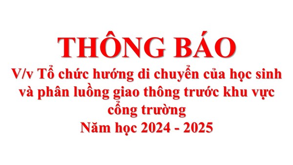 THÔNG BÁO V/v Tổ chức hướng di chuyển của học sinh và phân luồng giao thông trước khu vực cổng trường Năm học 2024 - 2025