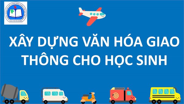 Chuyên đề:  XÂY DỰNG VĂN HÓA GIAO THÔNG DÀNH CHO HỌC SINH 