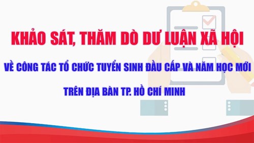 Khảo sát thăm dò dư luận xã hội về công tác tổ chức tuyển sinh đầu cấp và năm học mới trên địa bàn TPHCM