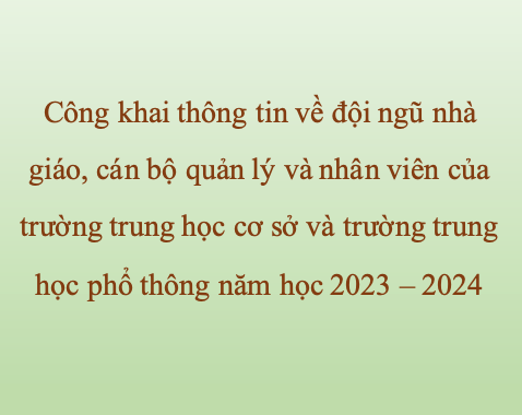 Công khai thông tin về đội ngũ nhà giáo, cán bộ quản lý và nhân viên của trường trung học cơ sở và trường trung học phổ thông, năm học 2023 – 2024