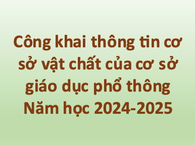 Công khai thông tin cơ sở vật chất của cơ sở giáo dục phổ thông năm học 2024-2025