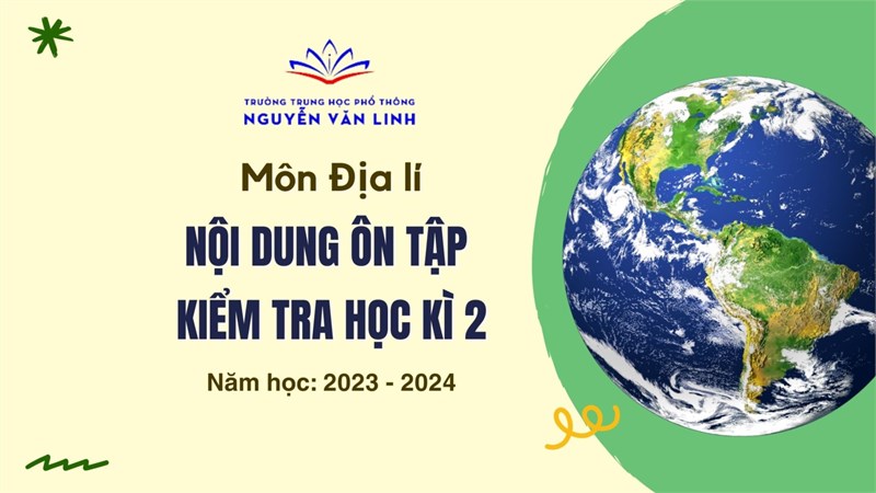 Địa lí: Nội dung ôn tập và kiểm tra cuối học kì 2 - Năm học: 2023 - 2024