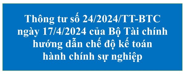 Thông tư số 24/2024/TT-BTC ngày 17/4/2024 của Bộ Tài chính hướng dẫn chế độ kế toán hành chính sự nghiệp