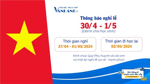 [Trường phổ thông Văn Lang] Thông báo nghỉ lễ 30/4 và 1/5 dành cho học sinh năm 2024