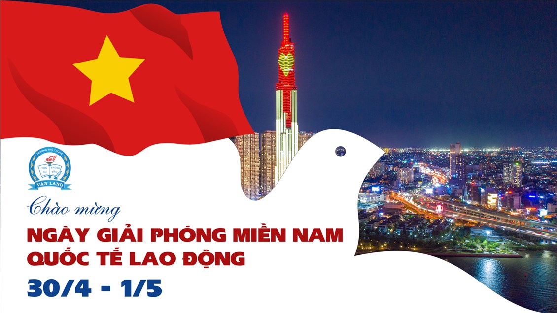 [Trường phổ thông Văn Lang] CHÀO MỪNG NGÀY GIẢI PHÓNG MIỀN NAM 30/4 VÀ QUỐC TẾ LAO ĐỘNG 1/5