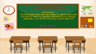 CHUYÊN ĐỀ 2: Ứng dụng biện pháp chia nhỏ nhiệm vụ trong phân môn kĩ năng tự phục vụ cho học sinh khuyết tật trí tuệ trình độ 1A tại trường Giáo dục Chuyên biệt 15/5 NH: 2024-2025