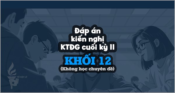 [KTĐGckII-Lí12-KCĐ] Đáp án kiến nghị