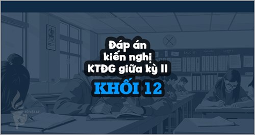 [KTĐGgkII-Lí12-CĐ] Đáp án kiến nghị