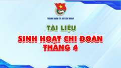 Tài liệu sinh hoạt Chi đoàn tháng 4 - 2025