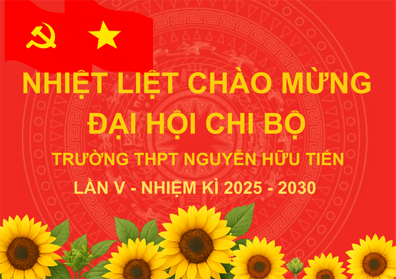 Nhiệt liệt chào mừng Đại hội Chi bộ Trường THPT Nguyễn Hữu Tiến lần V, nhiệm kỳ 2025 - 2030