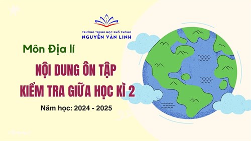 Địa lí: Nội dung ôn tập và kiểm tra Giữa học kì 2 - Năm học 2024 - 2025