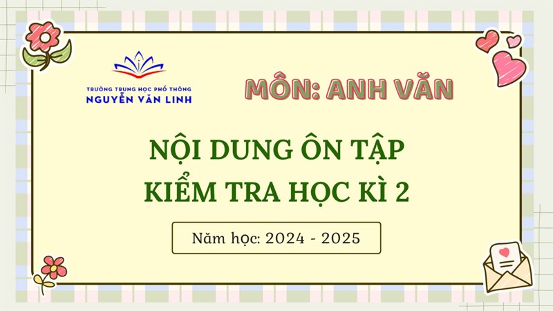 Tiếng Anh: Nội dung ôn tập và kiểm tra cuối HK2 - Năm học: 2024 - 2025