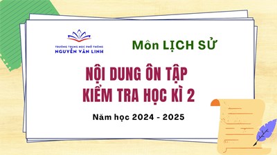 Lịch Sử: Nội dung ôn tập - kiểm tra cuối HK2 - Năm học: 2024 - 2025